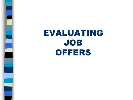 EVALUATING JOB OFFERS. 2 nd Interviews Usually the final step 50%-30% chance of offer Usually on site Variety of players Continue to make a good impression.