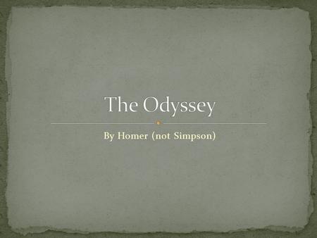 By Homer (not Simpson). There are numerous theories about Homer. Here is some of what we know: Homer is an ancient Greek story teller and court singer.