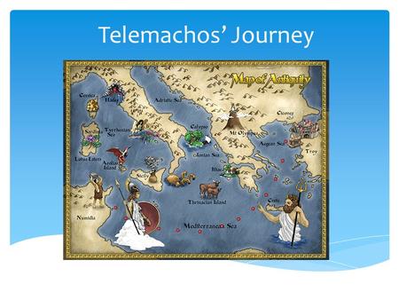 Telemachos’ Journey.  Telemachos, a young man, is responsible for his father’s house  Hosts his mother’s suitors into the house of Odysseus  Suitors.