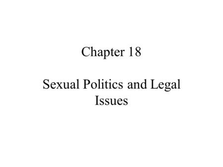 Chapter 18 Sexual Politics and Legal Issues. Quote for the day …the enjoyment of sex has forever - at least since Eden, Mother Eve, and the apple-of-knowledge.