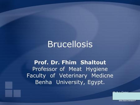 Brucellosis Prof. Dr. Fhim Shaltout Professor of Meat Hygiene Faculty of Veterinary Medicne Benha University, Egypt.