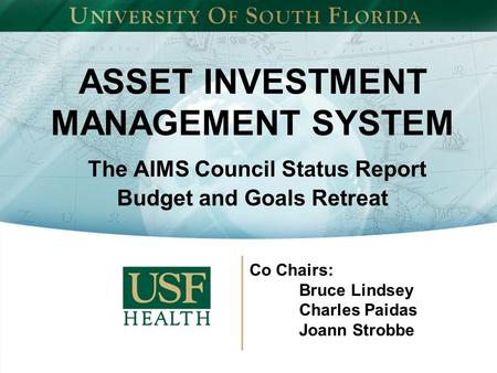 ASSET INVESTMENT MANAGEMENT SYSTEM The AIMS Council Status Report Budget and Goals Retreat Co Chairs: Bruce Lindsey Charles Paidas Joann Strobbe.