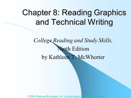 © 2004 Pearson Education, Inc., publishing as Longman Publishers Chapter 8: Reading Graphics and Technical Writing College Reading and Study Skills, Ninth.