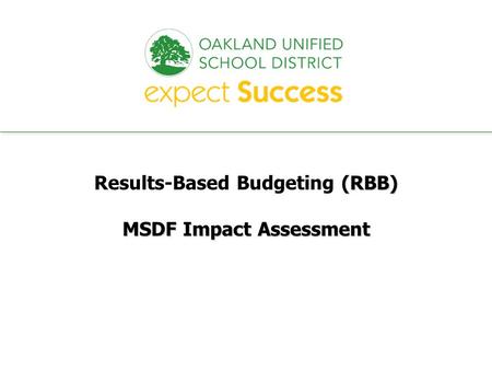 Every student. every classroom. every day. (RBB) Results-Based Budgeting (RBB) MSDF Impact Assessment.