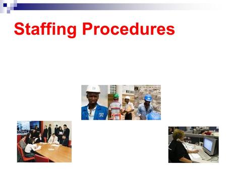 Staffing Procedures. Staffing A process of hiring employees who can help run the business efficiently, attract customers, and increase sales. When hiring.