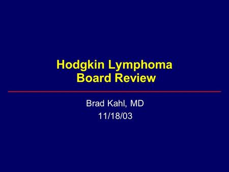 Hodgkin Lymphoma Board Review Brad Kahl, MD 11/18/03.