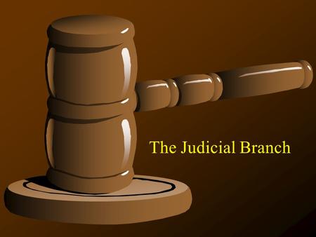 The Judicial Branch.