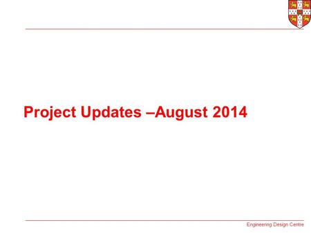 Engineering Design Centre Project Updates –August 2014.