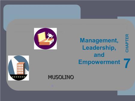 ****** 1 1-1 MUSOLINO Management, Leadership, and Empowerment 7 CHAPTER *