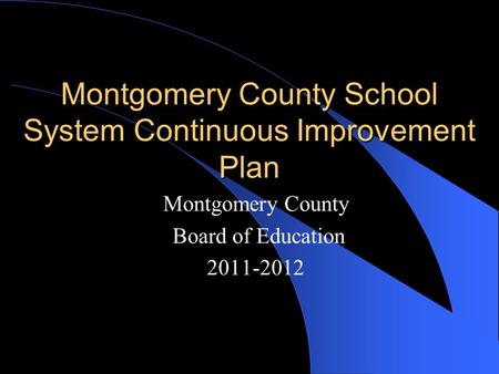 Montgomery County School System Continuous Improvement Plan Montgomery County Board of Education 2011-2012.