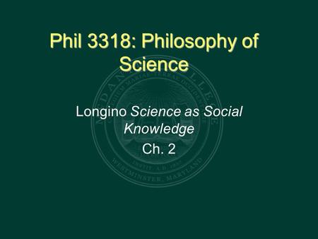 Phil 3318: Philosophy of Science Longino Science as Social Knowledge Ch. 2.