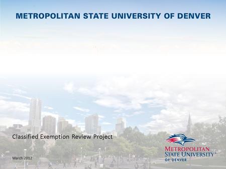 Classified Exemption Review Project March 2012. AGENDA  WHY? Recent Legislation Absence of Salary Increases for Classified Increases in Benefit Premiums.