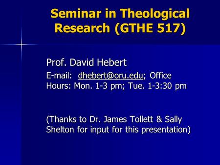 Seminar in Theological Research (GTHE 517) Prof. David Hebert   Office Hours: Mon. 1-3 pm; Tue. 1-3:30 pm (Thanks.