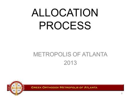 ALLOCATION PROCESS METROPOLIS OF ATLANTA 2013 1. Purpose Provide stable revenues to the Archdiocese to partially fund its ministries, while ensuring fair.