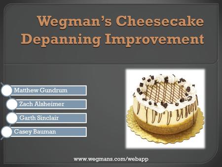 Www.wegmans.com/webapp Matthew Gundrum Zach Alsheimer Garth Sinclair Casey Bauman.