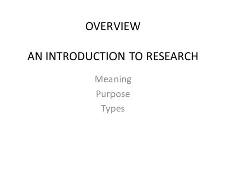 OVERVIEW AN INTRODUCTION TO RESEARCH