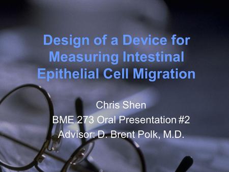 Design of a Device for Measuring Intestinal Epithelial Cell Migration Chris Shen BME 273 Oral Presentation #2 Advisor: D. Brent Polk, M.D.