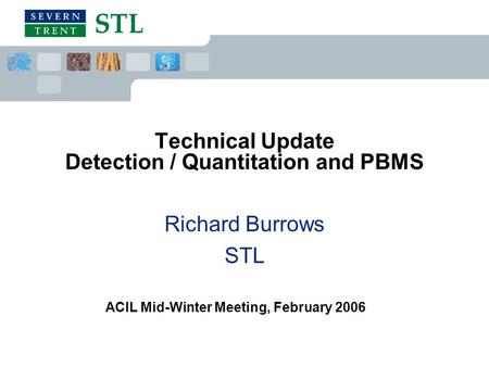 Technical Update Detection / Quantitation and PBMS Richard Burrows STL ACIL Mid-Winter Meeting, February 2006.