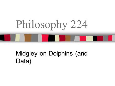 Philosophy 224 Midgley on Dolphins (and Data). Sample Reading Quiz True or False: The Judge in the dolphin rescue case found that dolphins were persons,