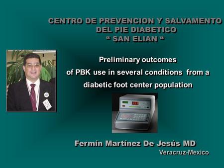 CENTRO DE PREVENCION Y SALVAMENTO DEL PIE DIABETICO DEL PIE DIABETICO “ SAN ELIAN “ Fermín Martínez De Jesús MD CENTRO DE PREVENCION Y SALVAMENTO DEL PIE.