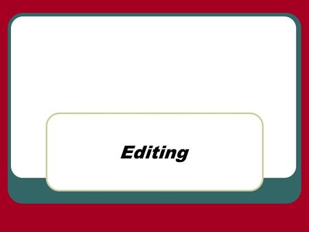 Editing. What is editing? Editing is often thought of a as a process of cutting down. It can also be the process of coordinating and connecting one shot.