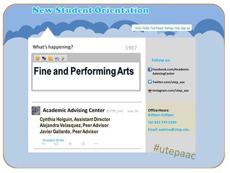 What’s happening? 1967 Follow us: Facebook.com/Academic AdvisingCenter Twitter.com/utep_aac Instagram.com/utep_aac Office Hours: 8:00am-5:00pm Tel: 915.