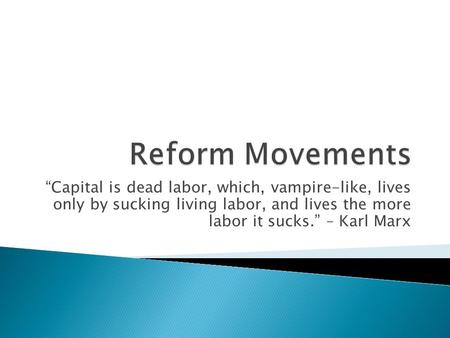 “Capital is dead labor, which, vampire-like, lives only by sucking living labor, and lives the more labor it sucks.” – Karl Marx.