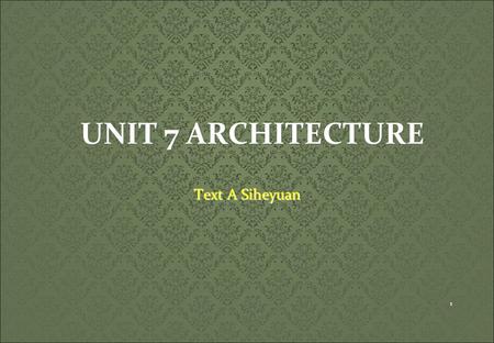 1 UNIT 7 ARCHITECTURE Text A Siheyuan 1. 2 SCOPE Pre-reading Preparation Pre-reading Preparation Basic Knowledge Basic Knowledge Language Focus Language.