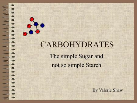 CARBOHYDRATES The simple Sugar and not so simple Starch By Valerie Shaw.