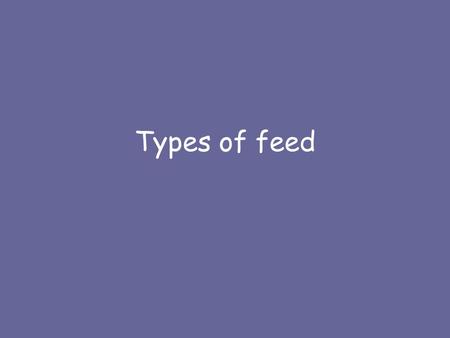 Types of feed. Roughage / Forage / Bulk HAY A bulk feed that aids digestion. Relatively rich in protein. Contains essential vitamins & minerals. Look.