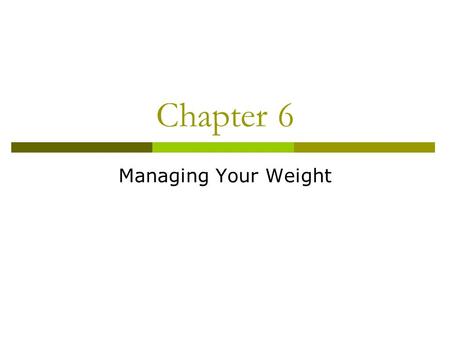 Chapter 6 Managing Your Weight. Calories  Calories are a unit to measure energy; measures calories in food and the energy that your body burns  Their.