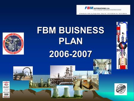 FBM BUISNESS PLAN 2006-2007. FOUNDATION IN 2006 FBM IS A CREATURE OF TWO COMPANIES IN THIS FIELD OF BUISNESS 1 ST PART = TEKIM A CONSTRUCTION COMPANY.