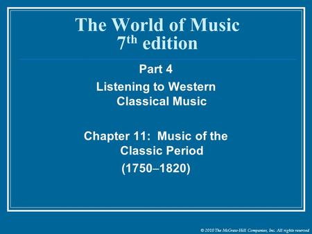 © 2010 The McGraw-Hill Companies, Inc. All rights reserved The World of Music 7 th edition Part 4 Listening to Western Classical Music Chapter 11: Music.