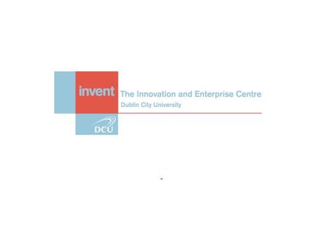 © 2006 Copyright Invent-DCU Introduction Ron Immink Manager Invent –Business development –Marketing Invent –Manage portfolio of 40 innovative technology.