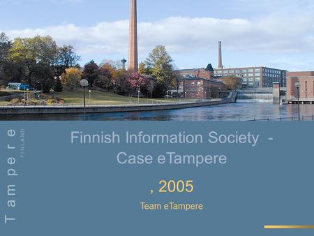 1 11/21/02 1 Finnish Information Society - Case eTampere, 2005 Team eTampere F I N L A N D T a m p e r e.