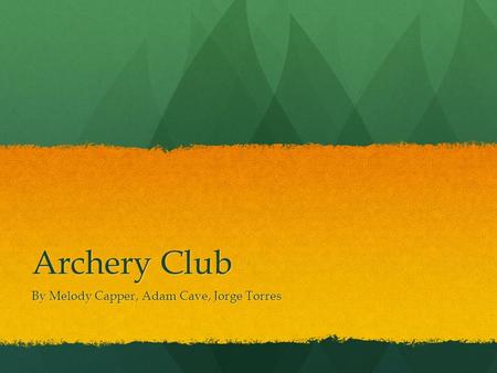 Archery Club By Melody Capper, Adam Cave, Jorge Torres.