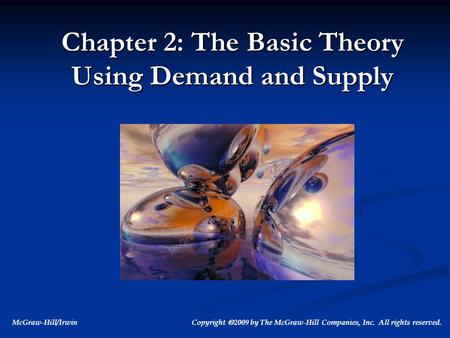 McGraw-Hill/Irwin Copyright  2009 by The McGraw-Hill Companies, Inc. All rights reserved. Chapter 2: The Basic Theory Using Demand and Supply.