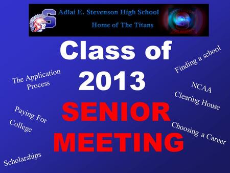 Class of 2013 SENIOR MEETING Choosing a Career The Application Process NCAA Clearing House Finding a school Paying For College Scholarships.