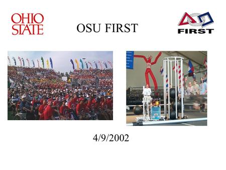 OSU FIRST 4/9/2002. What is FIRST? For Inspiration and Recognition of Science and Technology Started in 1992 Founded by Dean Kamen 2002 Stats: –17 Regional.