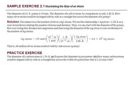 SAMPLE EXERCISE 2.1 Illustrating the Size of an Atom The diameter of a U.S. penny is 19 mm. The diameter of a silver atom, by comparison, is only 2.88.