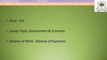 Economics Section: Chp 35Further Reading Keywords – balance of trade, imports, exports, visible trade, invisible trade, deficits, surplus Class : Y11.