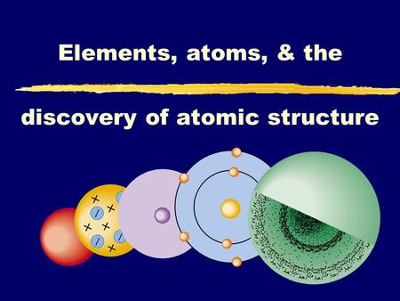 Elements, atoms, & the discovery of atomic structure