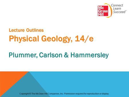 Lecture Outlines Physical Geology, 14/e Copyright © The McGraw-Hill Companies, Inc. Permission required for reproduction or display. Plummer, Carlson &