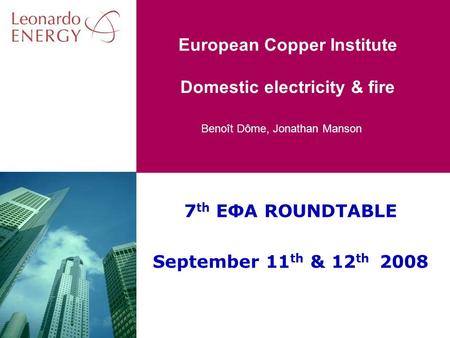 Benoît Dôme, Jonathan Manson European Copper Institute Domestic electricity & fire 7 th EΦA ROUNDTABLE September 11 th & 12 th 2008.