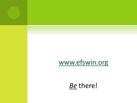 Www.efswin.org Be there!. We present several reasons to be here!