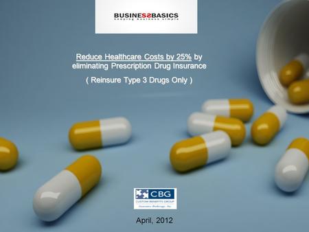 Reduce Healthcare Costs by 25% by eliminating Prescription Drug Insurance ( Reinsure Type 3 Drugs Only ) April, 2012.