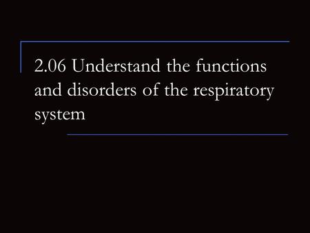 2.06 Understand the functions and disorders of the respiratory system