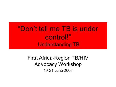 “Don’t tell me TB is under control!” Understanding TB