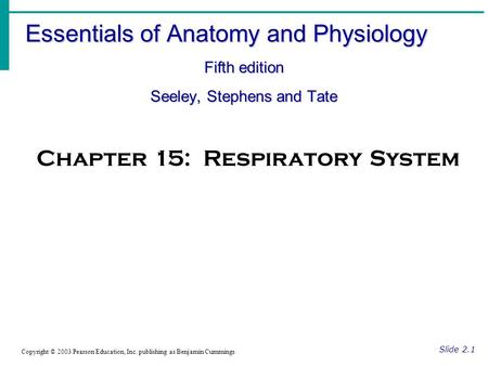 Essentials of Anatomy and Physiology Fifth edition Seeley, Stephens and Tate Slide 2.1 Copyright © 2003 Pearson Education, Inc. publishing as Benjamin.