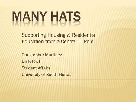 Supporting Housing & Residential Education from a Central IT Role Christopher Martinez Director, IT Student Affairs University of South Florida.